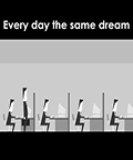 Every Day The Same Dream je 2D umelecká hra vysporadúvajúca sa s každodennosťou života jedného človeka. Inak povedané, poukazujúca na pracovný stereotyp ľudského bytia.